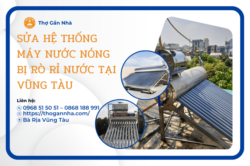 SỬA HỆ THỐNG MÁY NƯỚC NÓNG BỊ RÒ RỈ NƯỚC TẠI VŨNG TÀU 0868 188 991