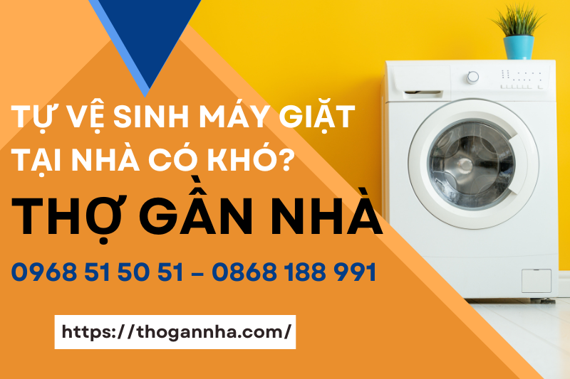 Tự vệ sinh máy giặt tại nhà có khó? Thợ Gần Nhà 0968 51 50 51